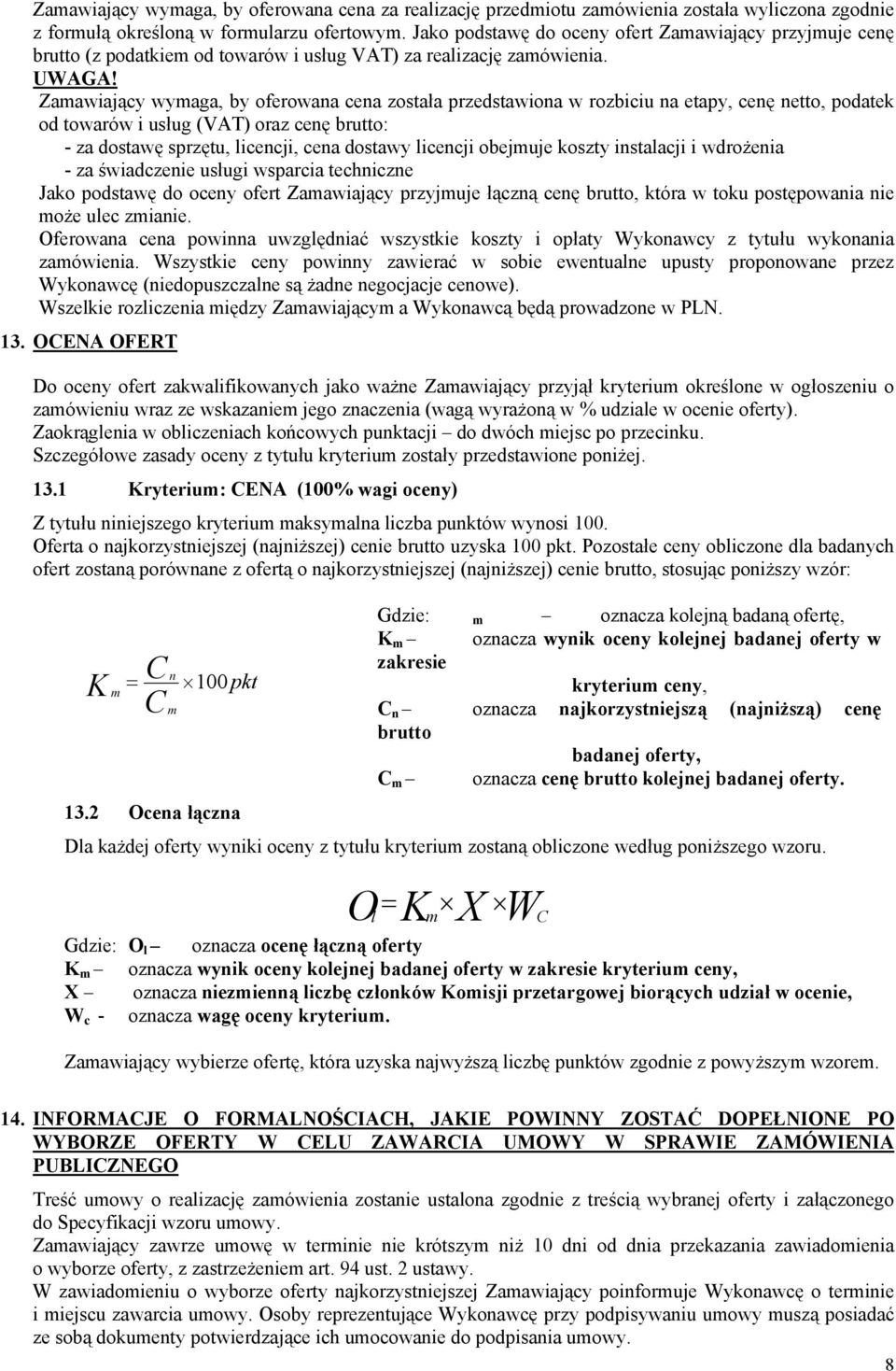 Zamawiający wymaga, by oferowana cena została przedstawiona w rozbiciu na etapy, cenę netto, podatek od towarów i usług (VAT) oraz cenę brutto: - za dostawę sprzętu, licencji, cena dostawy licencji