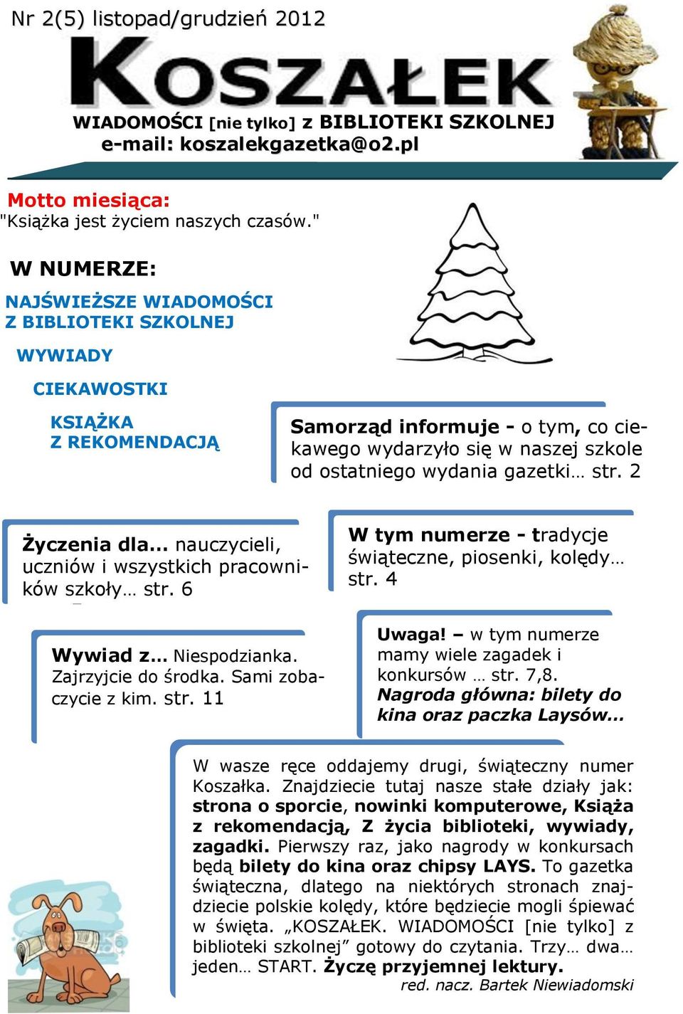 gazetki str. 2 Życzenia dla nauczycieli, uczniów i wszystkich pracowników szkoły str. 6 str. 15 Wywiad z Niespodzianka. Zajrzyjcie do środka. Sami zobaczycie z kim. str. 11 W tym numerze - tradycje świąteczne, piosenki, kolędy str.