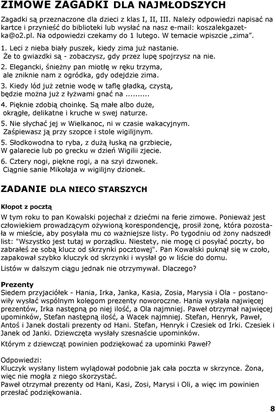 Elegancki, śnieżny pan miotłę w ręku trzyma, ale zniknie nam z ogródka, gdy odejdzie zima. 3. Kiedy lód już zetnie wodę w taflę gładką, czystą, będzie można już z łyżwami gnać na... 4.