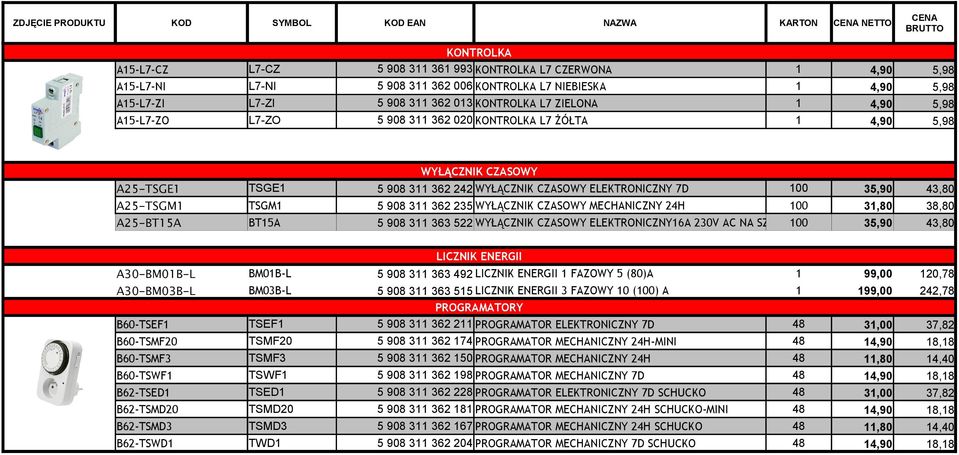 CZASOWY ELEKTRONICZNY 7D 100 35,90 43,80 A25-TSGM1 TSGM1 5 908 311 362 235 WYŁĄCZNIK CZASOWY MECHANICZNY 24H 100 31,80 38,80 A25-BT15A BT15A 5 908 311 363 522 WYŁĄCZNIK CZASOWY ELEKTRONICZNY16A 230V