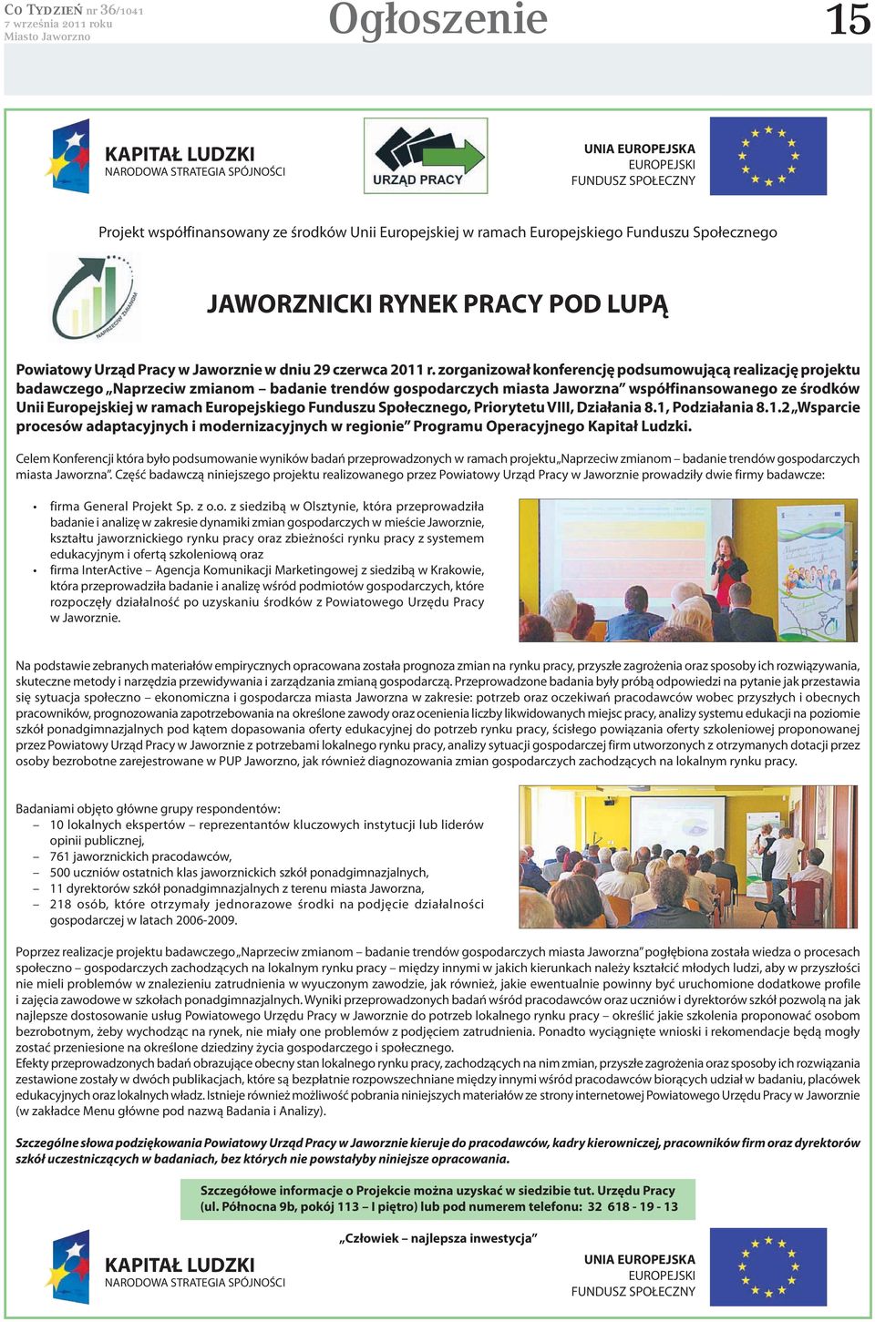 zorganizował konferencję podsumowującą realizację projektu badawczego Naprzeciw zmianom badanie trendów gospodarczych miasta Jaworzna współfinansowanego ze środków Unii Europejskiej w ramach