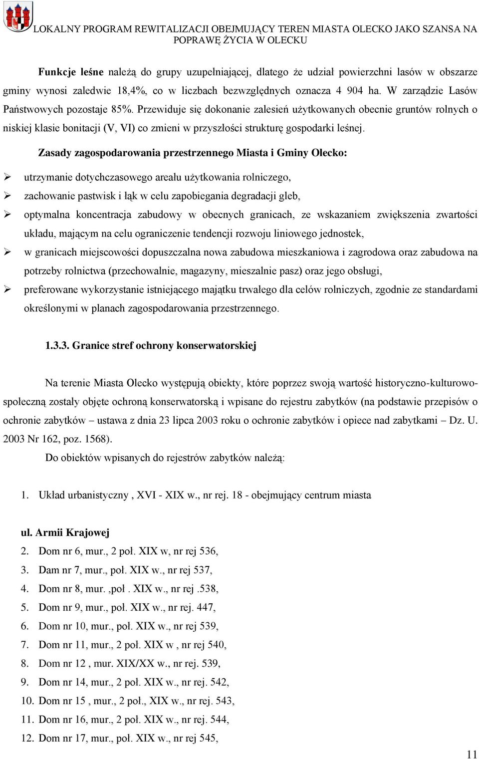 Przewiduje się dokonanie zalesień użytkowanych obecnie gruntów rolnych o niskiej klasie bonitacji (V, VI) co zmieni w przyszłości strukturę gospodarki leśnej.