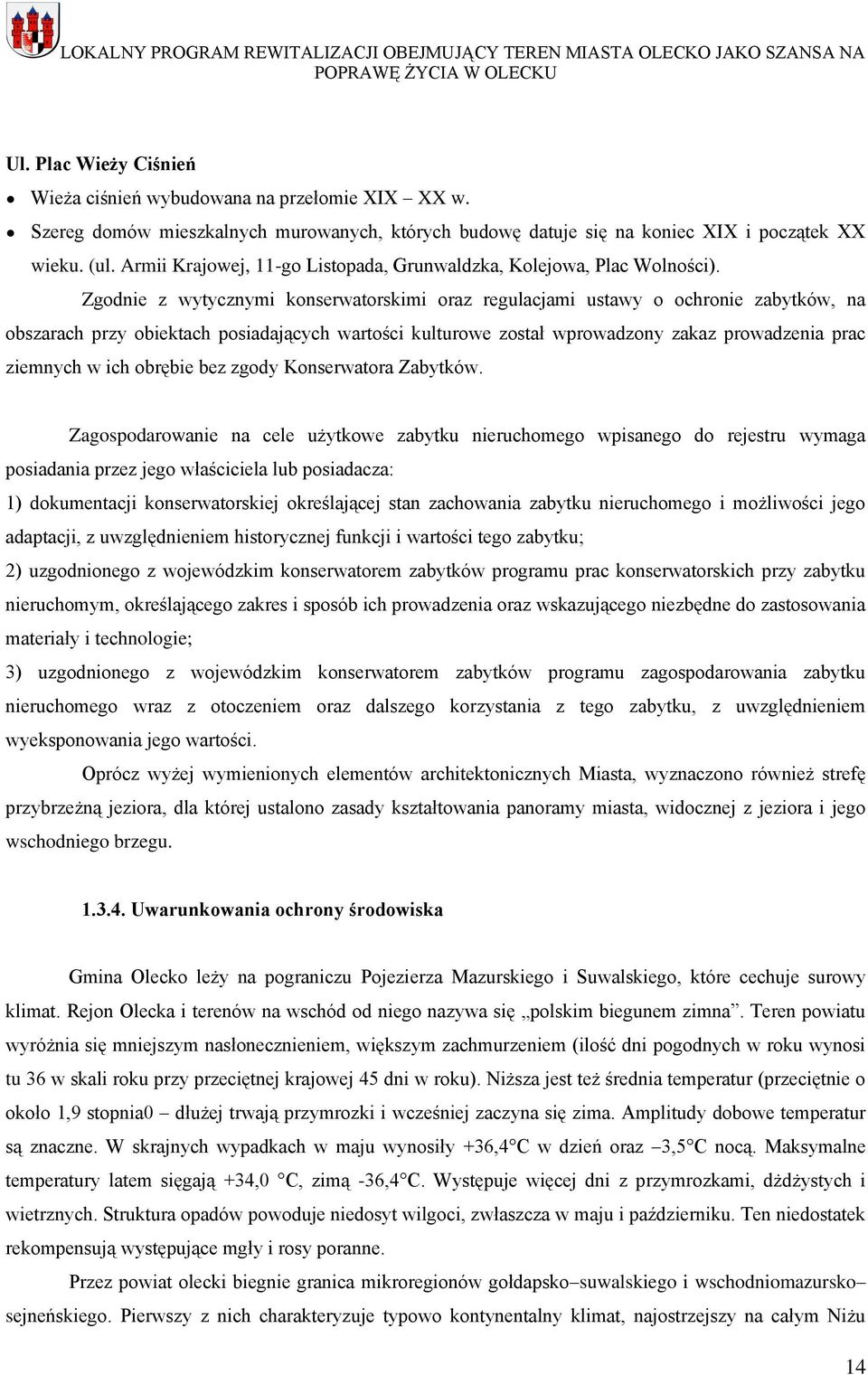 Zgodnie z wytycznymi konserwatorskimi oraz regulacjami ustawy o ochronie zabytków, na obszarach przy obiektach posiadających wartości kulturowe został wprowadzony zakaz prowadzenia prac ziemnych w