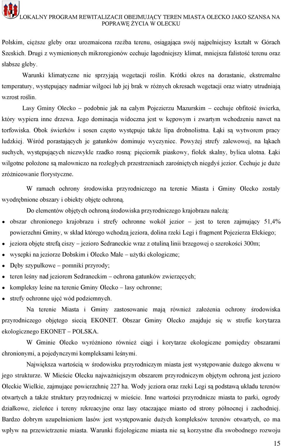 Krótki okres na dorastanie, ekstremalne temperatury, występujący nadmiar wilgoci lub jej brak w różnych okresach wegetacji oraz wiatry utrudniają wzrost roślin.