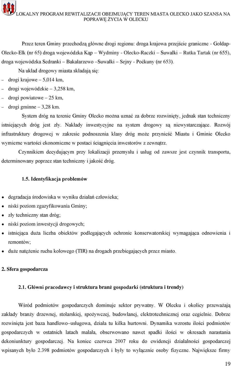 System dróg na terenie Gminy Olecko można uznać za dobrze rozwinięty, jednak stan techniczny istniejących dróg jest zły. Nakłady inwestycyjne na system drogowy są niewystarczające.