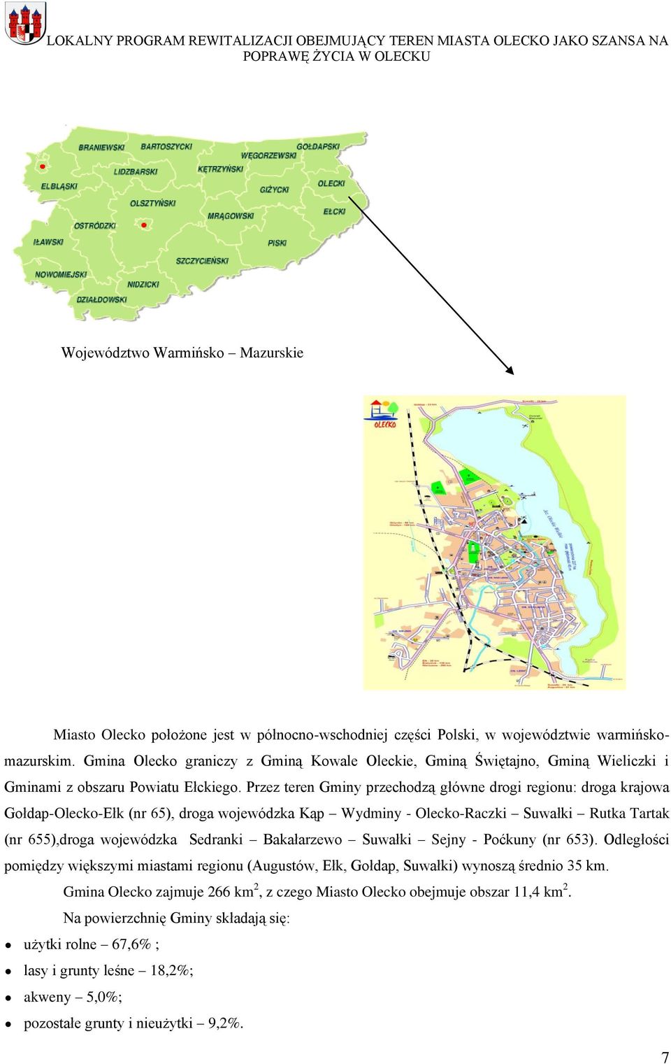 Przez teren Gminy przechodzą główne drogi regionu: droga krajowa Gołdap-Olecko-Ełk (nr 65), droga wojewódzka Kąp Wydminy - Olecko-Raczki Suwałki Rutka Tartak (nr 655),droga wojewódzka Sedranki