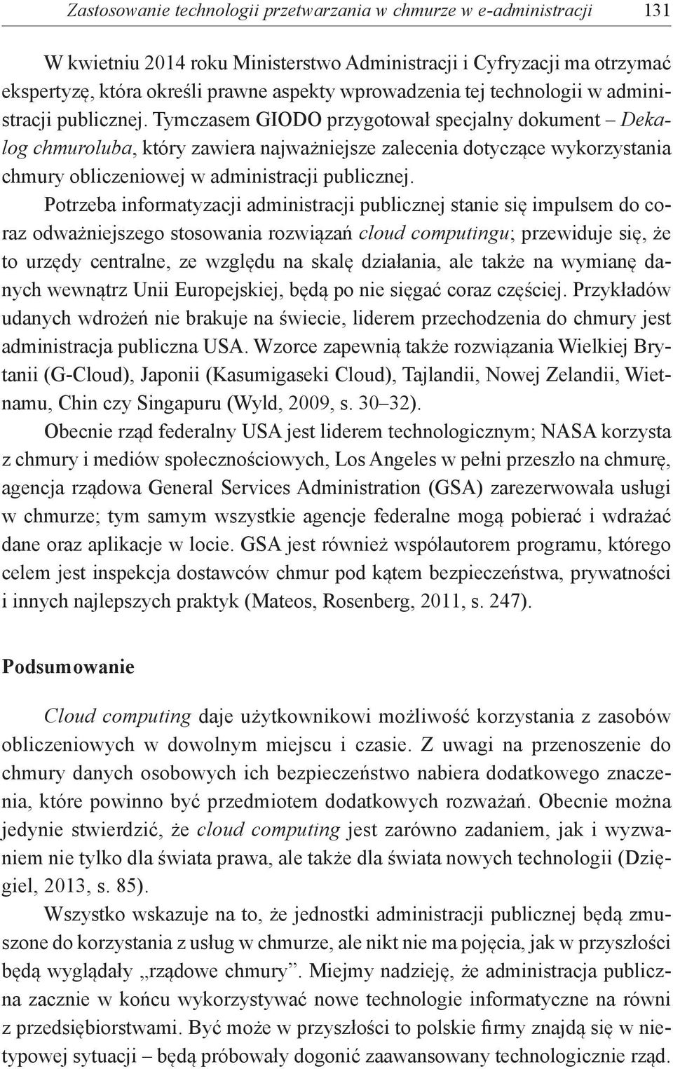 Tymczasem GIODO przygotował specjalny dokument Dekalog chmuroluba, który zawiera najważniejsze zalecenia dotyczące wykorzystania chmury obliczeniowej w administracji publicznej.