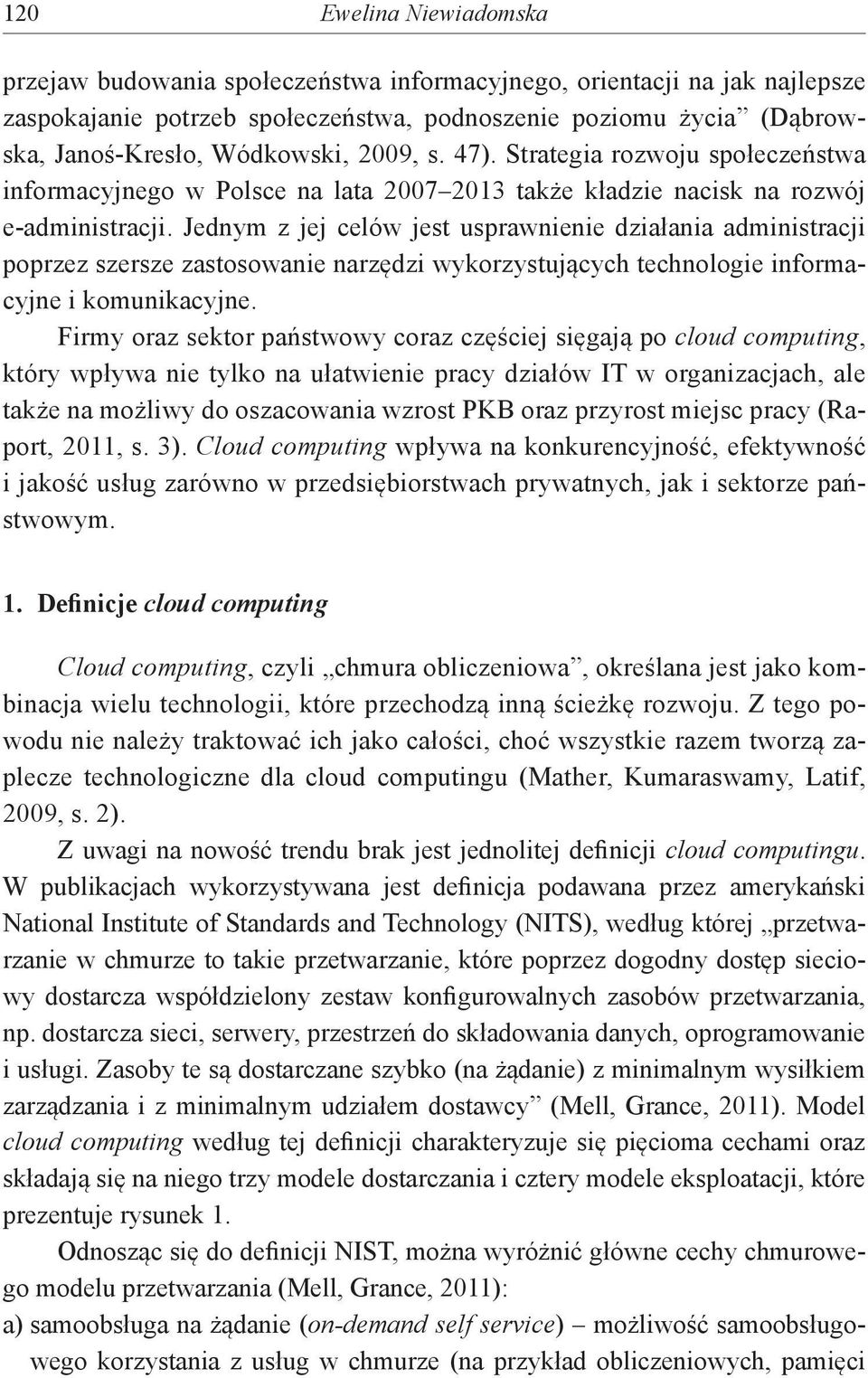 Jednym z jej celów jest usprawnienie działania administracji poprzez szersze zastosowanie narzędzi wykorzystujących technologie informacyjne i komunikacyjne.