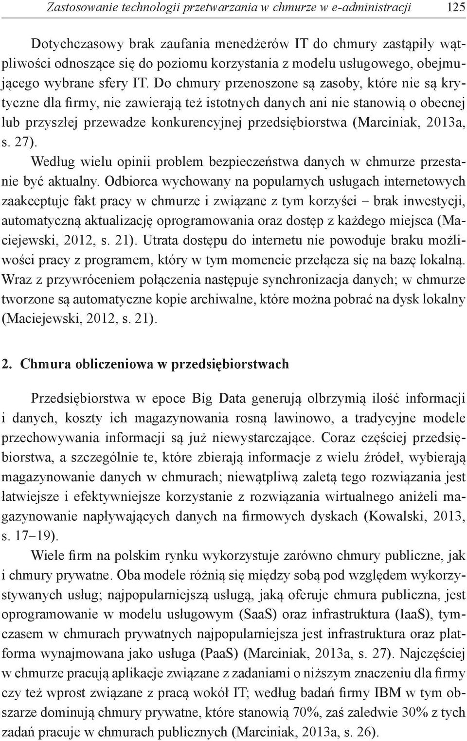 Do chmury przenoszone są zasoby, które nie są krytyczne dla firmy, nie zawierają też istotnych danych ani nie stanowią o obecnej lub przyszłej przewadze konkurencyjnej przedsiębiorstwa (Marciniak,