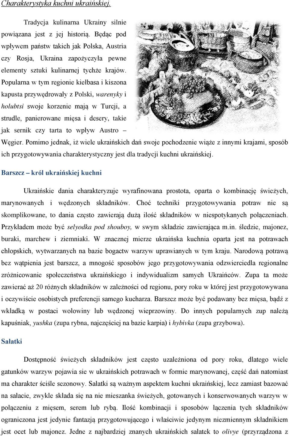 Popularna w tym regionie kiełbasa i kiszona kapusta przywędrowały z Polski, warenyky i holubtsi swoje korzenie mają w Turcji, a strudle, panierowane mięsa i desery, takie jak sernik czy tarta to