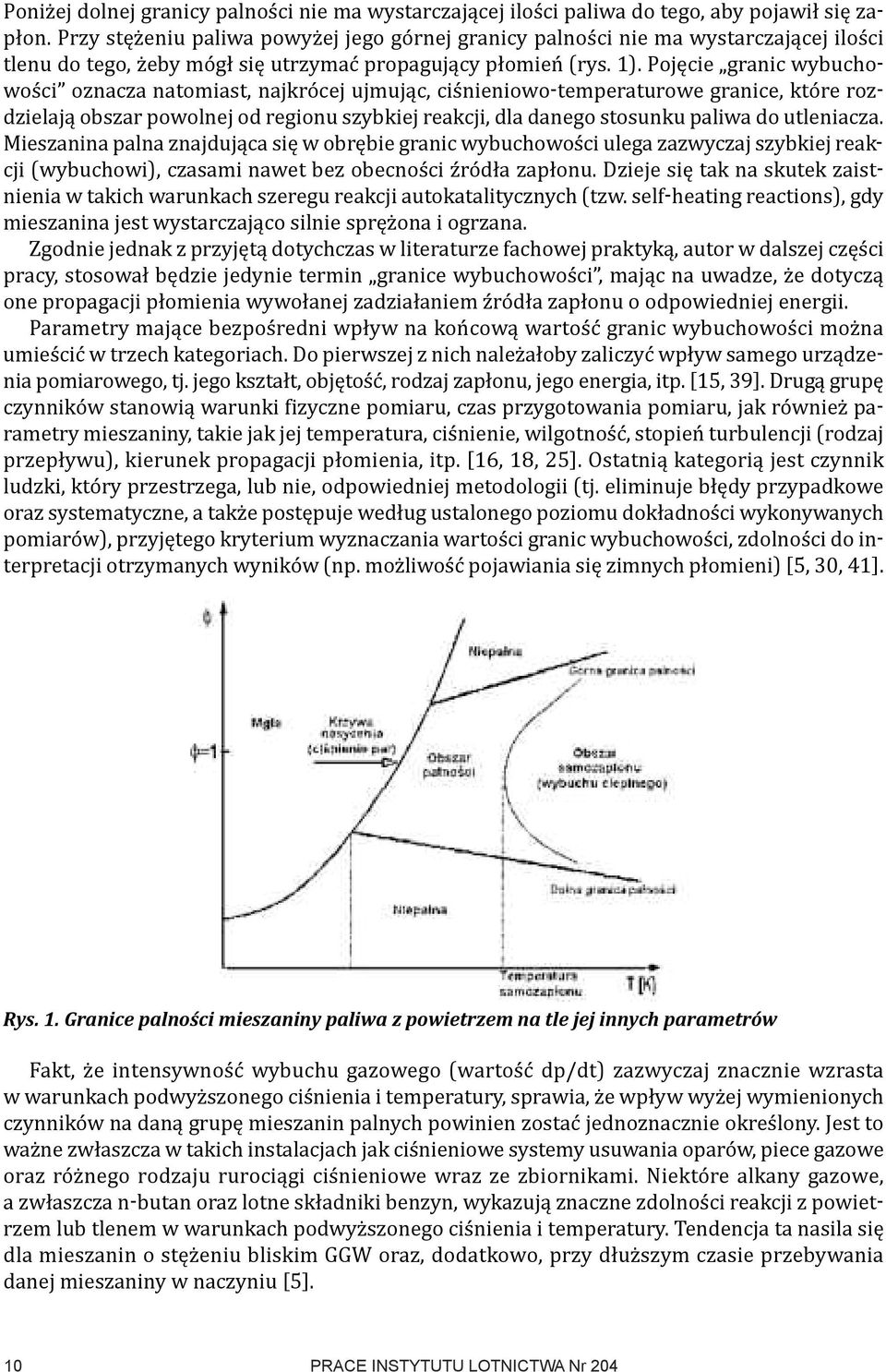 Pojęcie granic wybuchowości oznacza natomiast, najkrócej ujmując, ciśnieniowo-temperaturowe granice, które rozdzielają obszar powolnej od regionu szybkiej reakcji, dla danego stosunku paliwa do