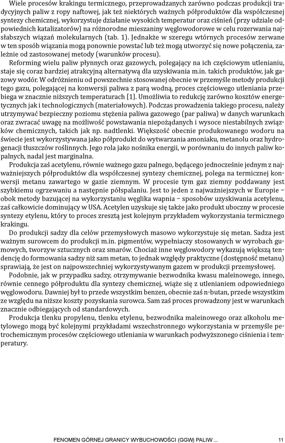 Jednakże w szeregu wtórnych procesów zerwane w ten sposób wiązania mogą ponownie powstać lub też mogą utworzyć się nowe połączenia, zależnie od zastosowanej metody (warunków procesu).