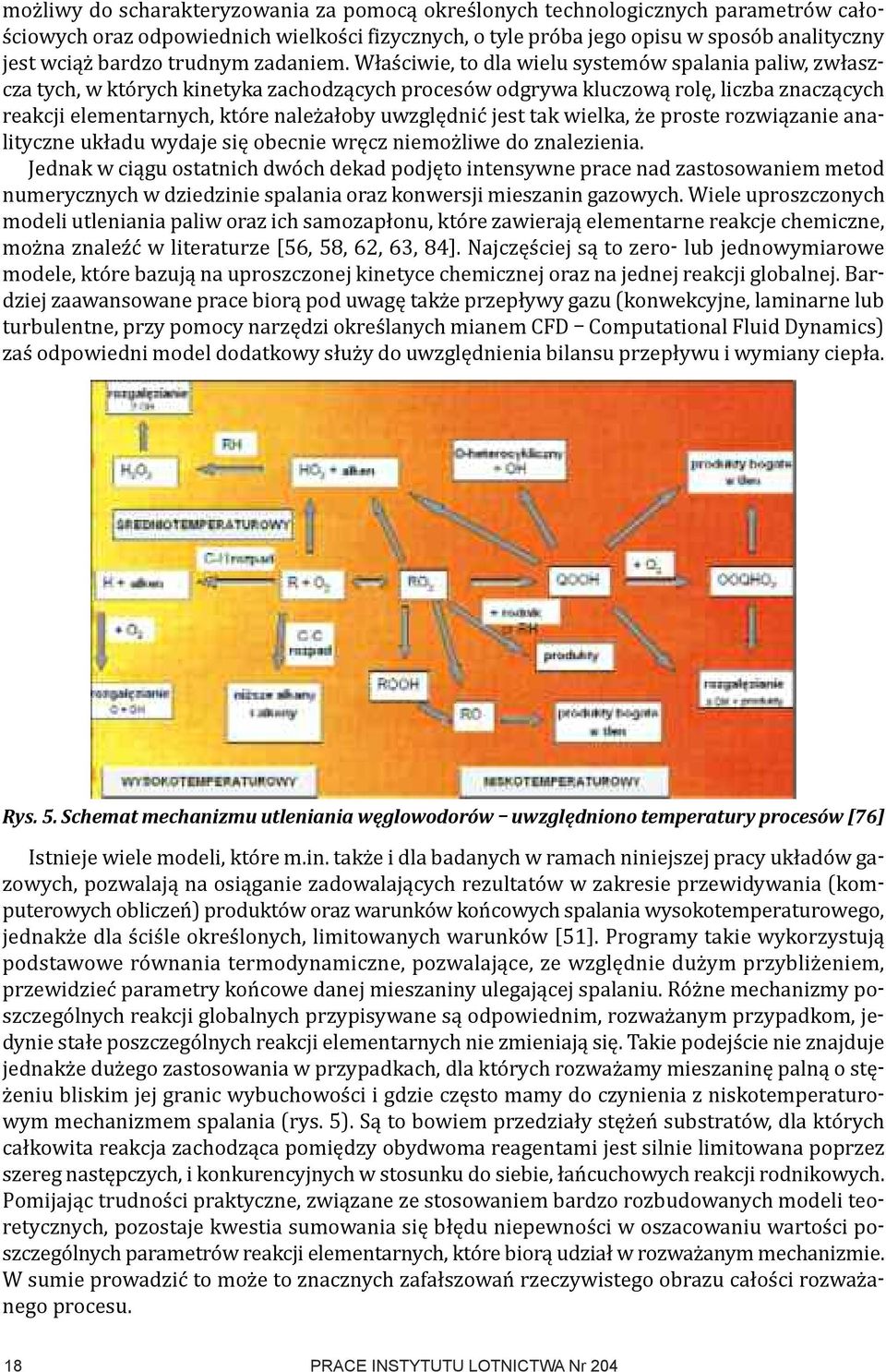 Właściwie, to dla wielu systemów spalania paliw, zwłaszcza tych, w których kinetyka zachodzących procesów odgrywa kluczową rolę, liczba znaczących reakcji elementarnych, które należałoby uwzględnić