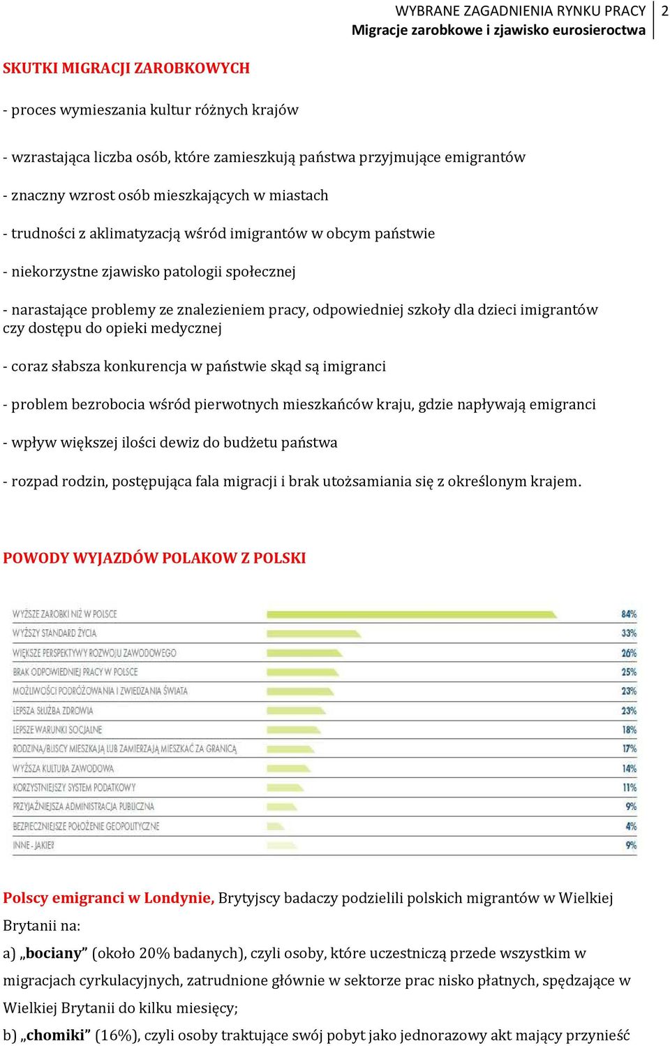 dostępu do opieki medycznej - coraz słabsza konkurencja w państwie skąd są imigranci - problem bezrobocia wśród pierwotnych mieszkańców kraju, gdzie napływają emigranci - wpływ większej ilości dewiz