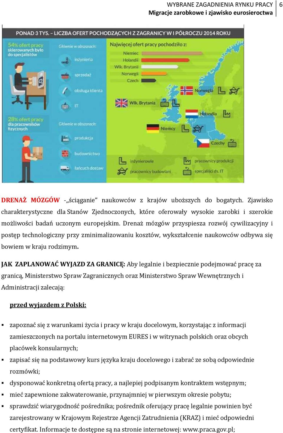 Drenaż mózgów przyspiesza rozwój cywilizacyjny i postęp technologiczny przy zminimalizowaniu kosztów, wykształcenie naukowców odbywa się bowiem w kraju rodzimym.