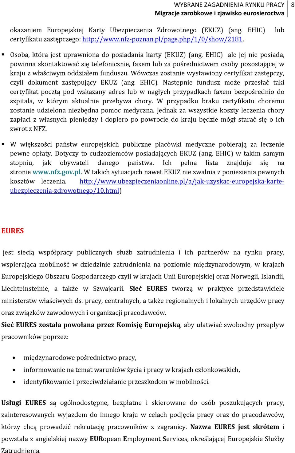 EHIC) ale jej nie posiada, powinna skontaktować się telefonicznie, faxem lub za pośrednictwem osoby pozostającej w kraju z właściwym oddziałem funduszu.