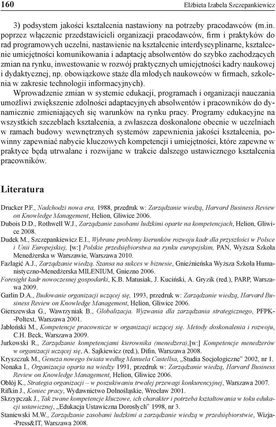 adaptację absolwentów do szybko zachodzących zmian na rynku, inwestowanie w rozwój praktycznych umiejętności kadry naukowej i dydaktycznej, np.