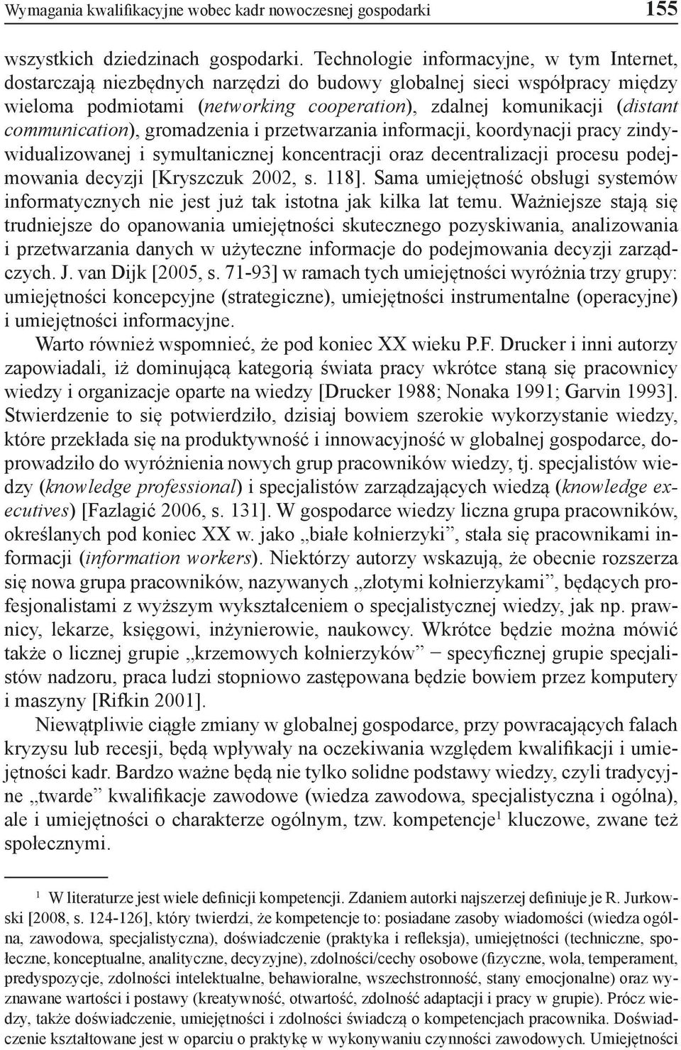 communication), gromadzenia i przetwarzania informacji, koordynacji pracy zindywidualizowanej i symultanicznej koncentracji oraz decentralizacji procesu podejmowania decyzji [Kryszczuk 2002, s. 118].