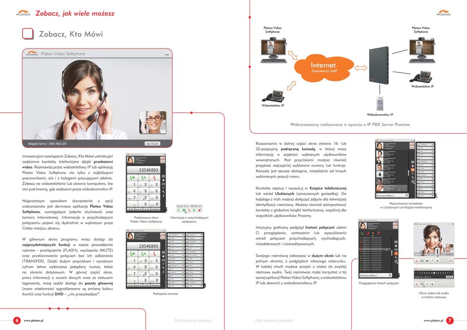 Rozmawiaj przez wideotelefony IP lub aplikację Platan Video Softphone nie tylko z najbliższymi pracownikami, ale i z kolegami pracującymi zdalnie.