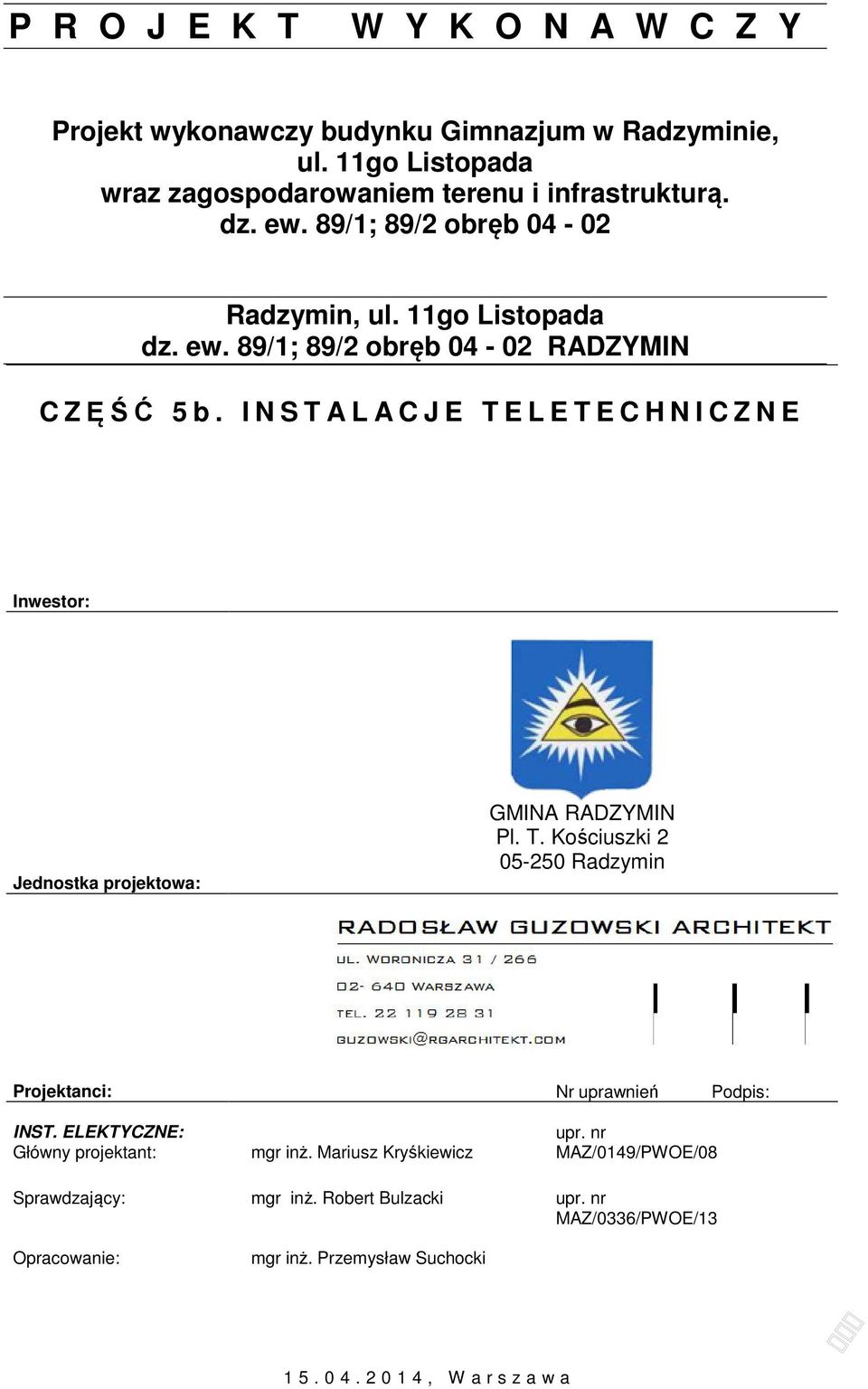 INSTA L A C J E T E L E T E C H N I C Z N E Inwestor: Jednostka projektowa: GMINA RADZYMIN Pl. T. Kościuszki 2 05-250 Radzymin Projektanci: Nr uprawnień Podpis: INST.