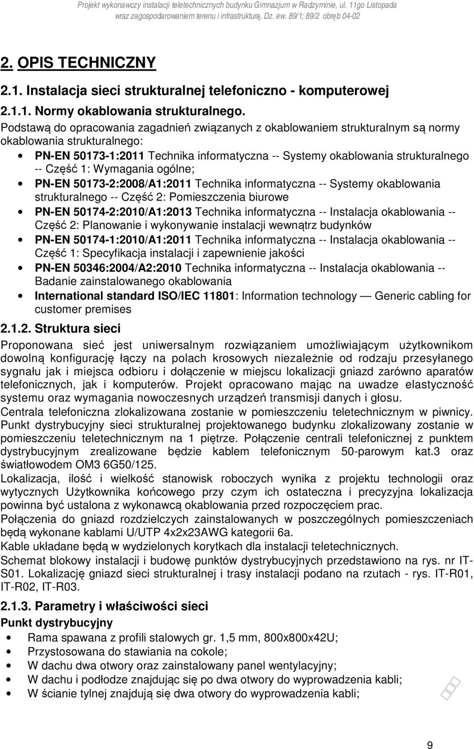 1: Wymagania ogólne; PN-EN 50173-2:2008/A1:2011 Technika informatyczna -- Systemy okablowania strukturalnego -- Część 2: Pomieszczenia biurowe PN-EN 50174-2:2010/A1:2013 Technika informatyczna --