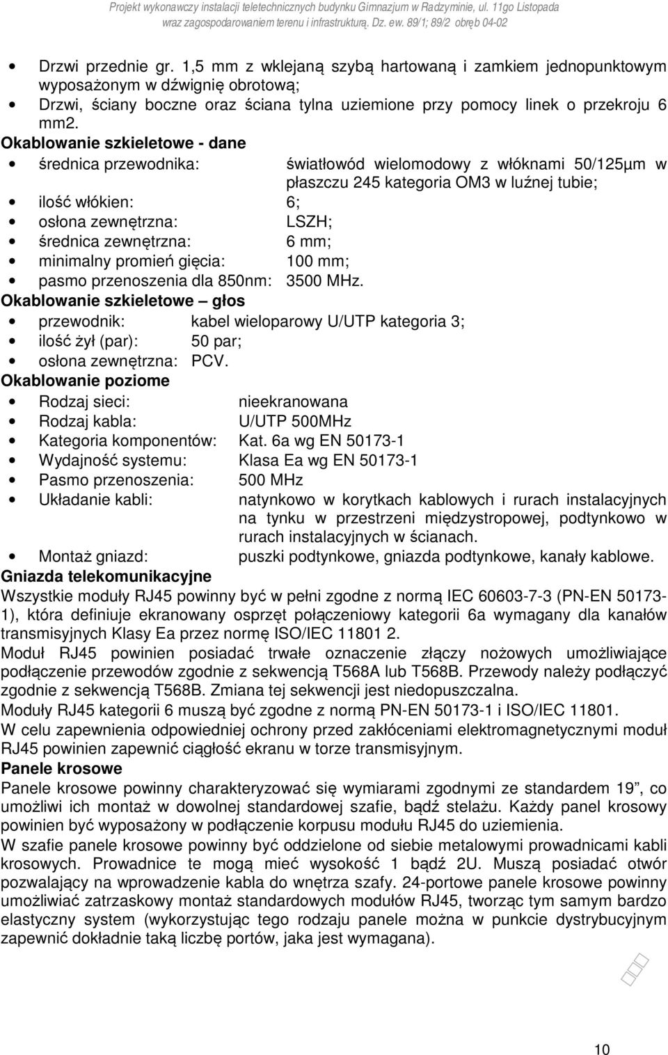 zewnętrzna: 6 mm; minimalny promień gięcia: 100 mm; pasmo przenoszenia dla 850nm: 3500 MHz.