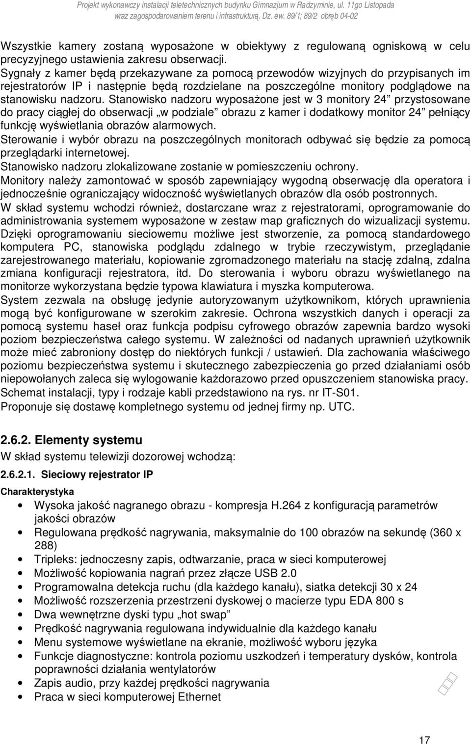 Stanowisko nadzoru wyposażone jest w 3 monitory 24 przystosowane do pracy ciągłej do obserwacji w podziale obrazu z kamer i dodatkowy monitor 24 pełniący funkcję wyświetlania obrazów alarmowych.