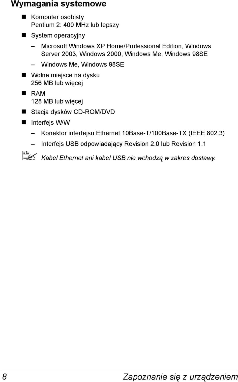 więcej RAM 128 MB lub więcej Stacja dysków CD-ROM/DVD Interfejs W/W Konektor interfejsu Ethernet 10Base-T/100Base-TX (IEEE 802.