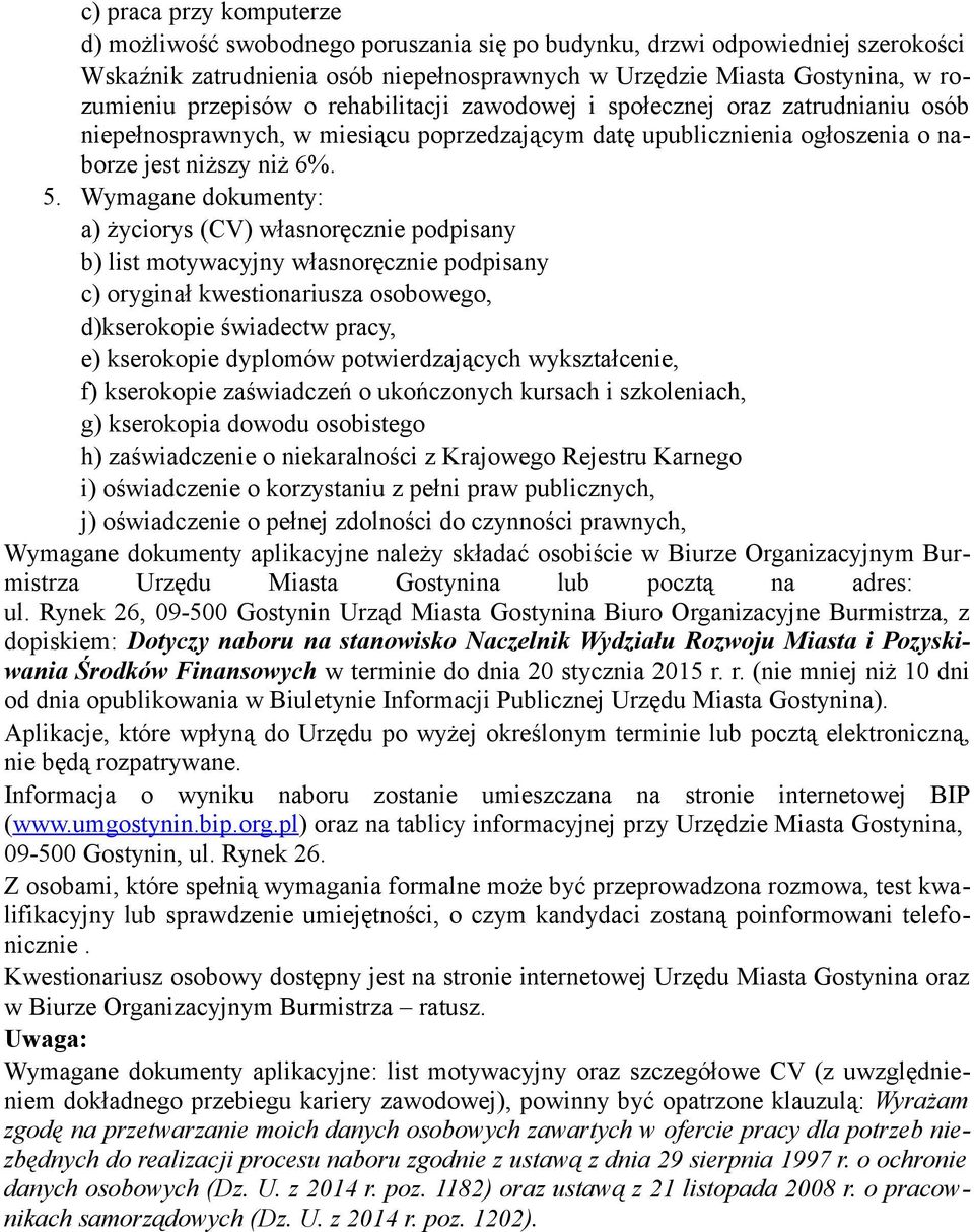 Wymagane dokumenty: a) życiorys (CV) własnoręcznie podpisany b) list motywacyjny własnoręcznie podpisany c) oryginał kwestionariusza osobowego, d)kserokopie świadectw pracy, e) kserokopie dyplomów