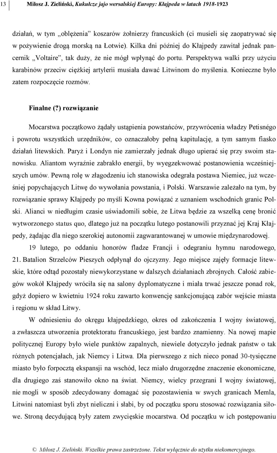 Kilka dni później do Kłajpedy zawitał jednak pancernik Voltaire, tak duży, że nie mógł wpłynąć do portu.