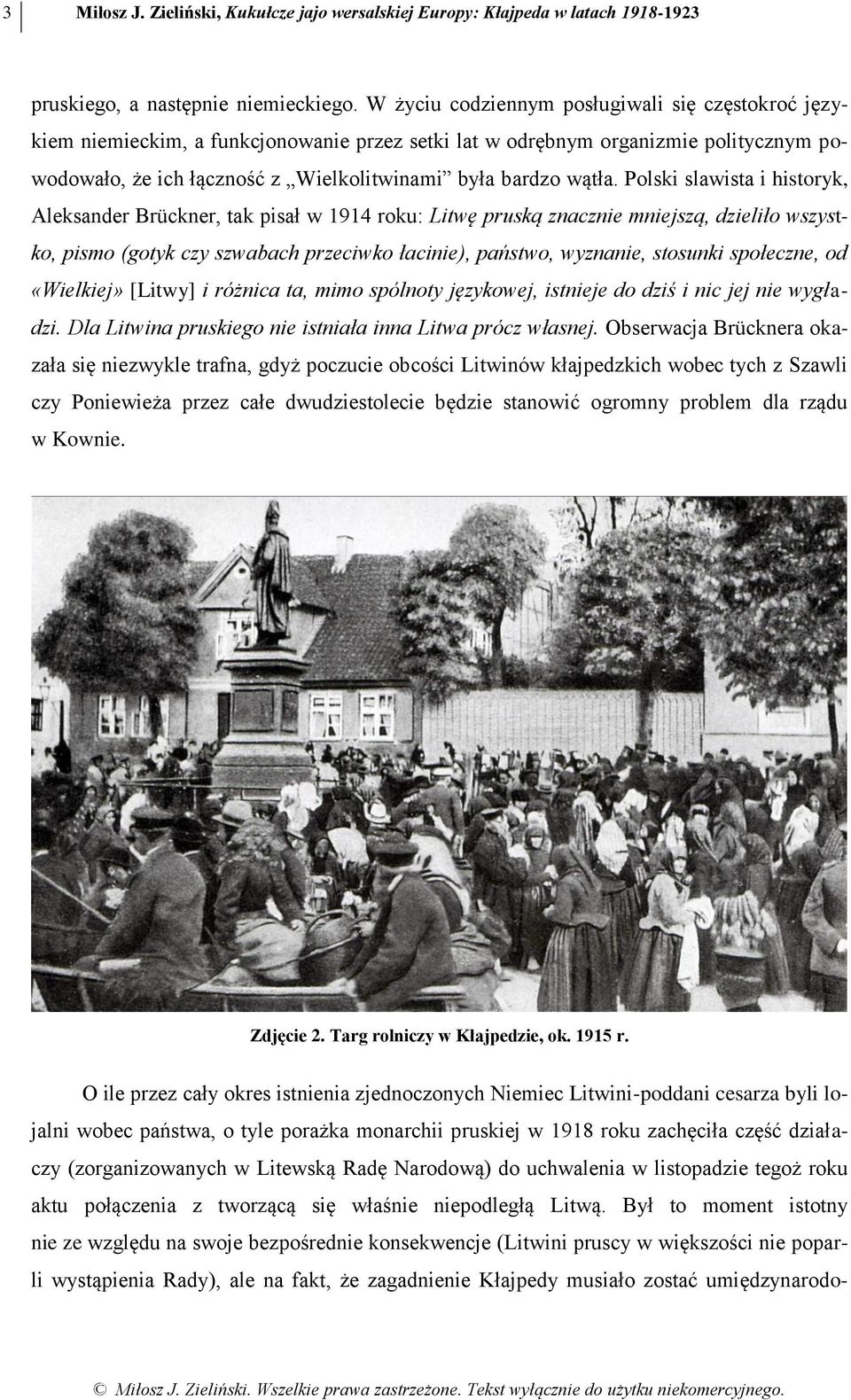 Polski slawista i historyk, Aleksander Brückner, tak pisał w 1914 roku: Litwę pruską znacznie mniejszą, dzieliło wszystko, pismo (gotyk czy szwabach przeciwko łacinie), państwo, wyznanie, stosunki