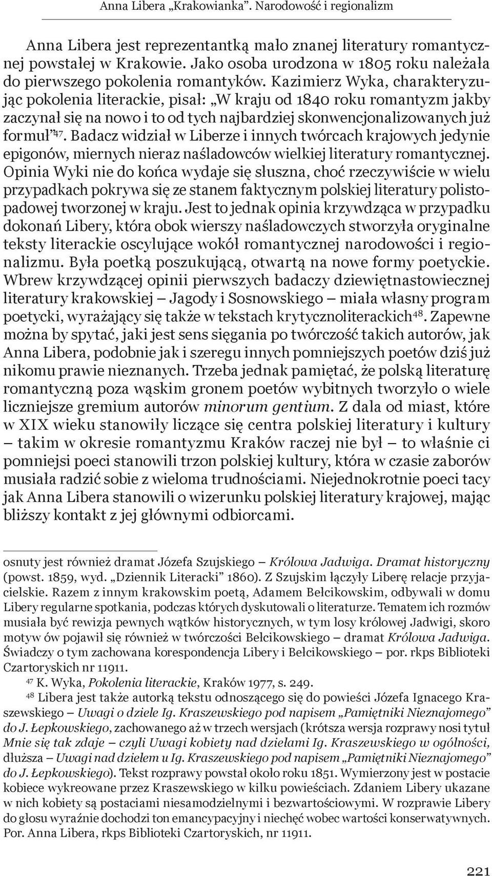 Kazimierz Wyka, charakteryzując pokolenia literackie, pisał: W kraju od 1840 roku romantyzm jakby zaczynał się na nowo i to od tych najbardziej skonwencjonalizowanych już formuł 47.