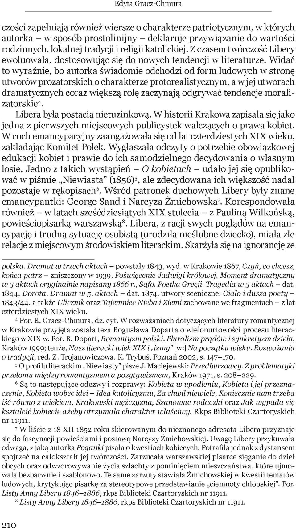 Widać to wyraźnie, bo autorka świadomie odchodzi od form ludowych w stronę utworów prozatorskich o charakterze protorealistycznym, a w jej utworach dramatycznych coraz większą rolę zaczynają odgrywać