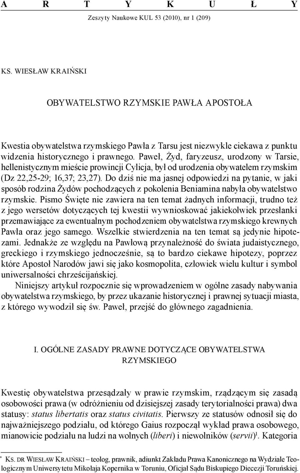 Paweł, Żyd, faryzeusz, urodzony w Tarsie, hellenistycznym mieście prowincji Cylicja, był od urodzenia obywatelem rzymskim (Dz 22,25-29; 16,37; 23,27).