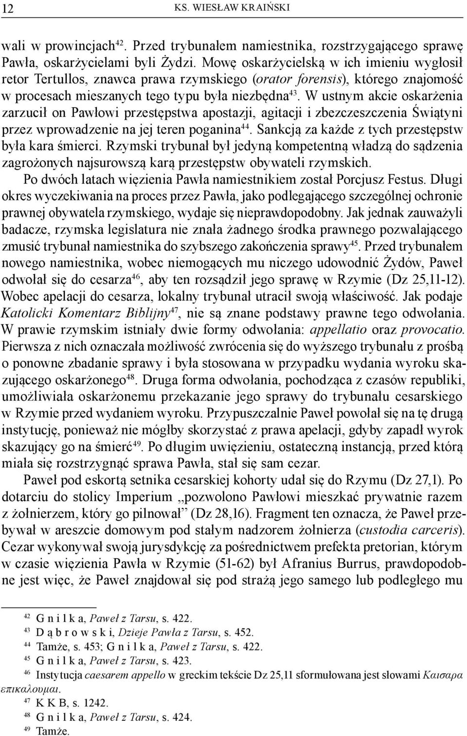 W ustnym akcie oskarżenia zarzucił on Pawłowi przestępstwa apostazji, agitacji i zbezczeszczenia Świątyni przez wprowadzenie na jej teren poganina 44.