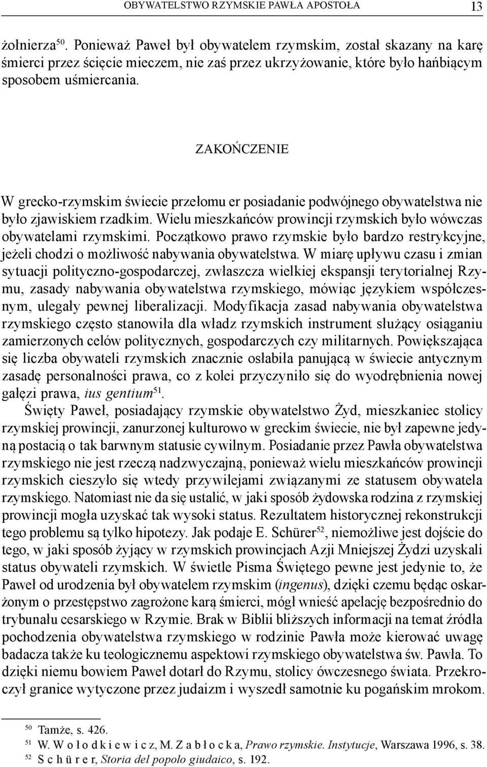 ZAKOŃCZENIE W grecko-rzymskim świecie przełomu er posiadanie podwójnego obywatelstwa nie było zjawiskiem rzadkim. Wielu mieszkańców prowincji rzymskich było wówczas obywatelami rzymskimi.