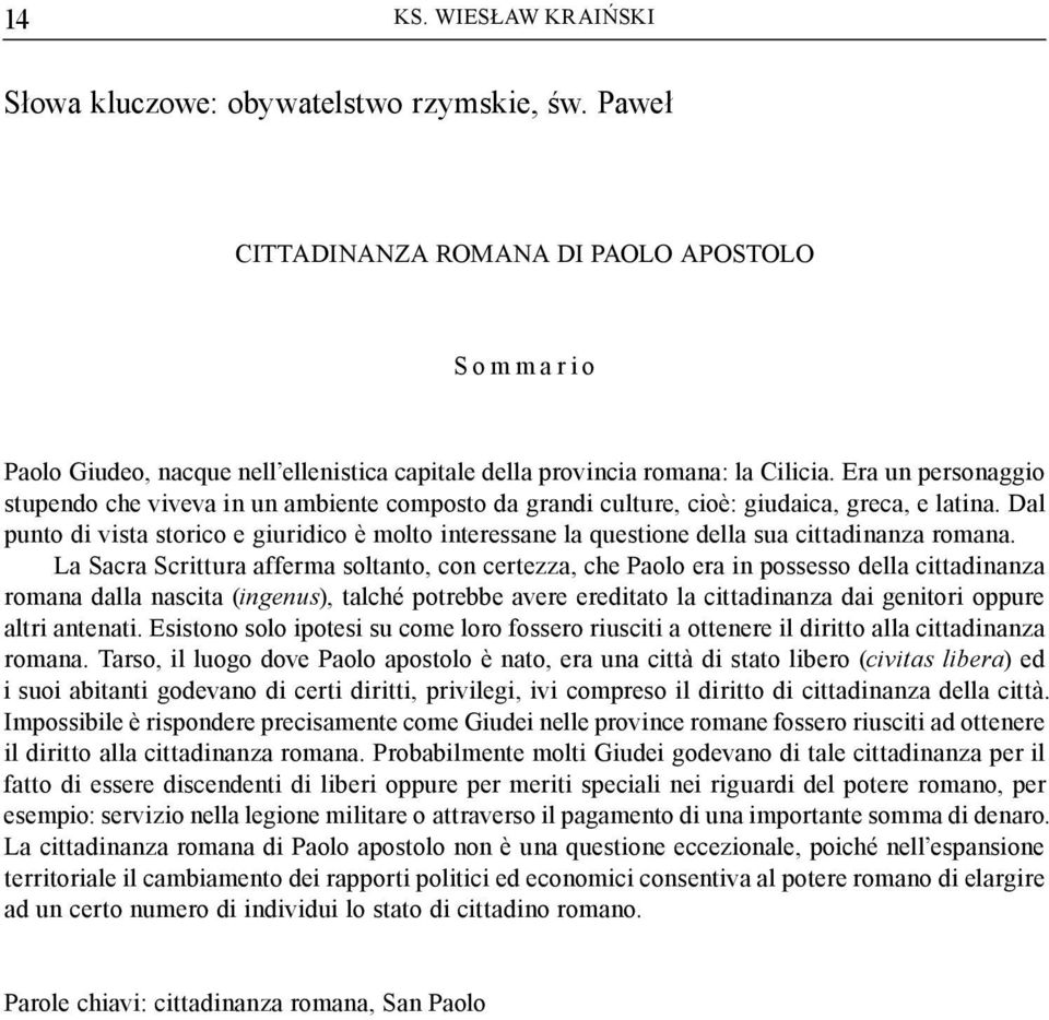 Era un personaggio stupendo che viveva in un ambiente composto da grandi culture, cioè: giudaica, greca, e latina.