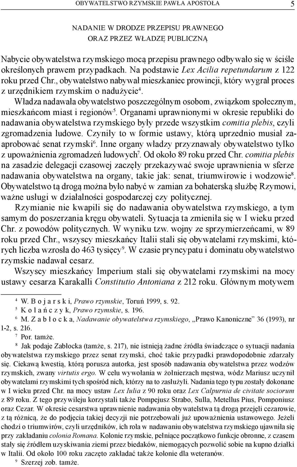 Władza nadawała obywatelstwo poszczególnym osobom, związkom społecznym, mieszkańcom miast i regionów 5.