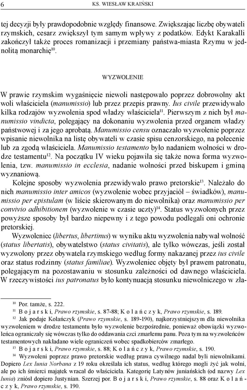 WYZWOLENIE W prawie rzymskim wygaśnięcie niewoli następowało poprzez dobrowolny akt woli właściciela (manumissio) lub przez przepis prawny.