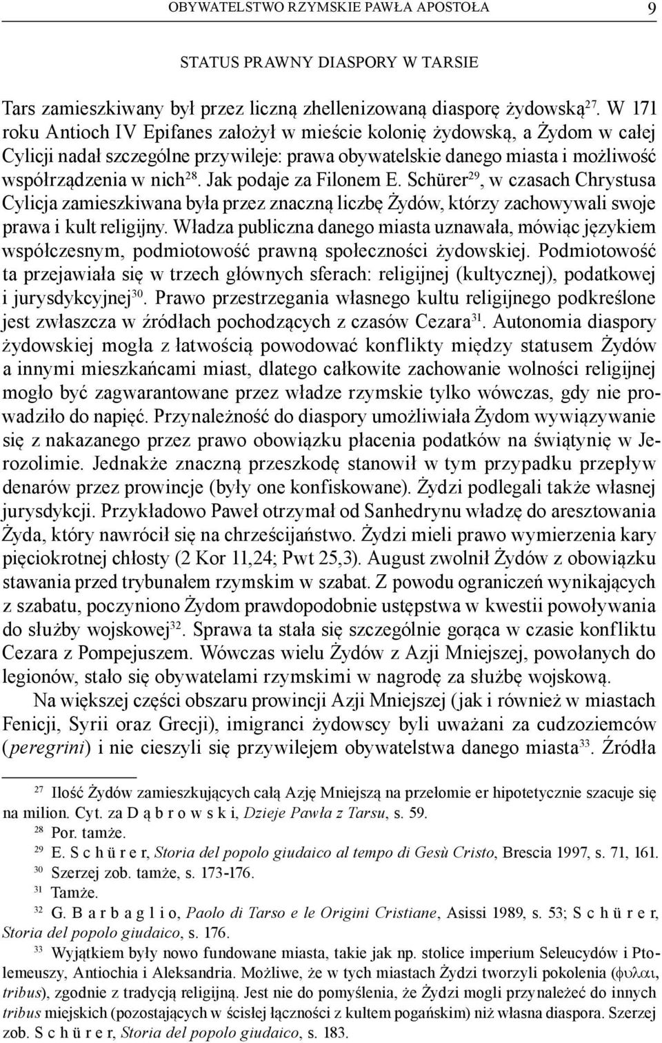 Jak podaje za Filonem E. Schürer 29, w czasach Chrystusa Cylicja zamieszkiwana była przez znaczną liczbę Żydów, którzy zachowywali swoje prawa i kult religijny.