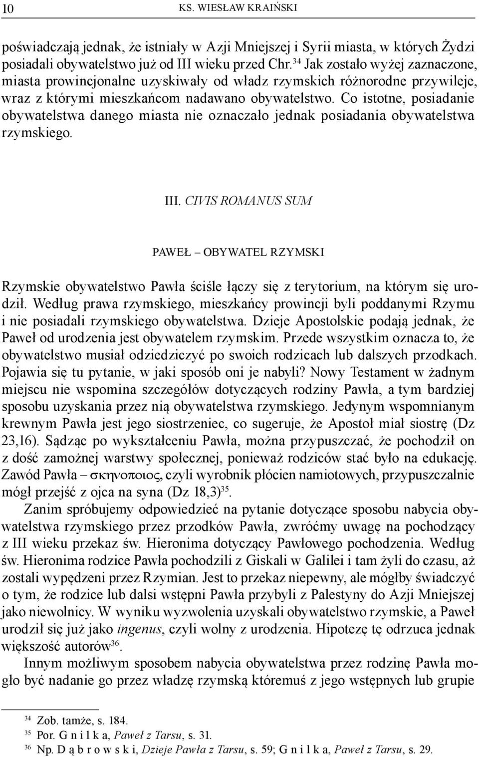 Co istotne, posiadanie obywatelstwa danego miasta nie oznaczało jednak posiadania obywatelstwa rzymskiego. III.