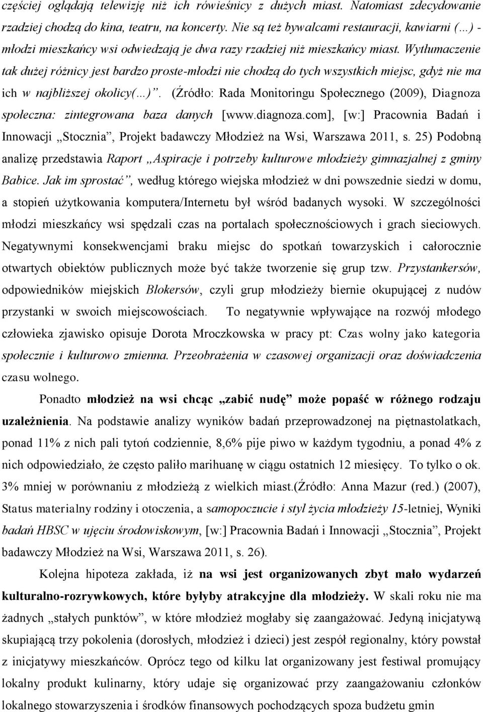 Wytłumaczenie tak dużej różnicy jest bardzo proste-młodzi nie chodzą do tych wszystkich miejsc, gdyż nie ma ich w najbliższej okolicy( ).