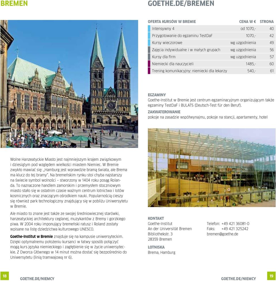 uzgodnienia 56 Kursy dla firm wg uzgodnienia 57 Niemiecki dla nauczycieli 1485,- 60 Trening komunikacyjny: niemiecki dla lekarzy 540,- 61 egzaminy Goethe-Institut w Bremie jest centrum egzaminacyjnym