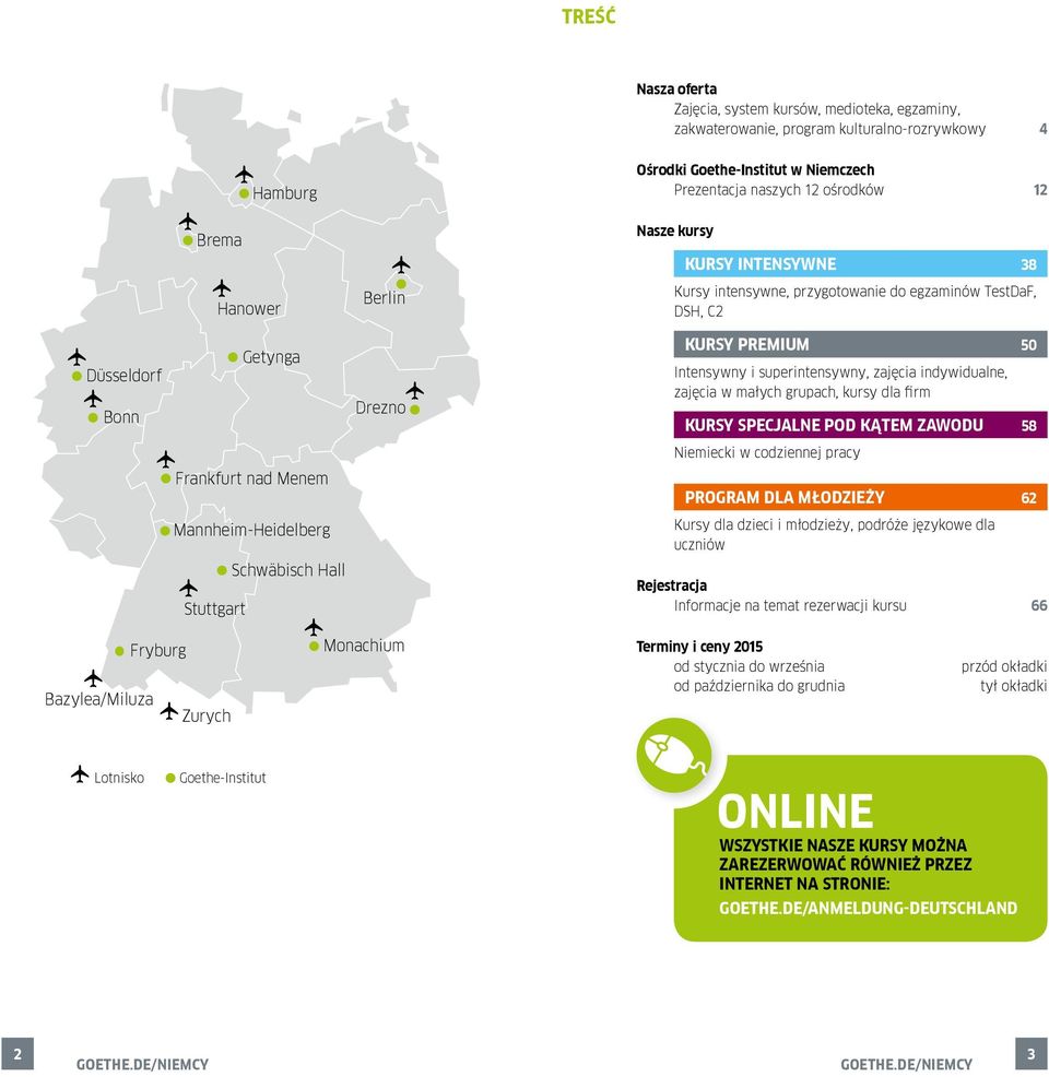 indywidualne, zajęcia w małych grupach, kursy dla firm Kursy specjalne pod kątem zawodu 58 Niemiecki w codziennej pracy Frankfurt nad Menem Program dla młodzieży 62 Mannheim-Heidelberg Kursy dla