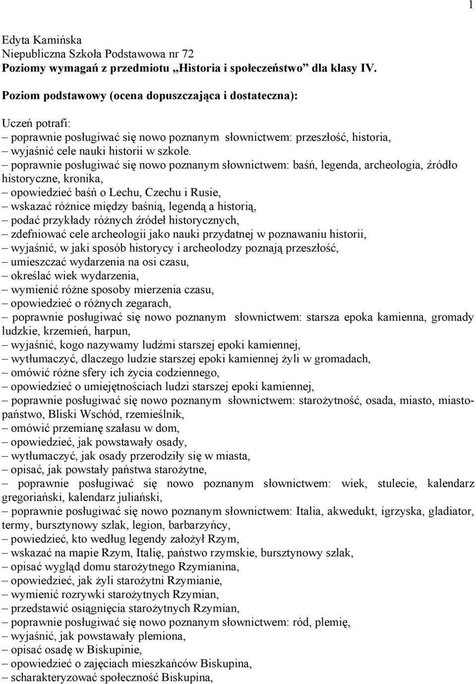 poprawnie posługiwać się nowo poznanym słownictwem: baśń, legenda, archeologia, źródło historyczne, kronika, opowiedzieć baśń o Lechu, Czechu i Rusie, wskazać różnice między baśnią, legendą a