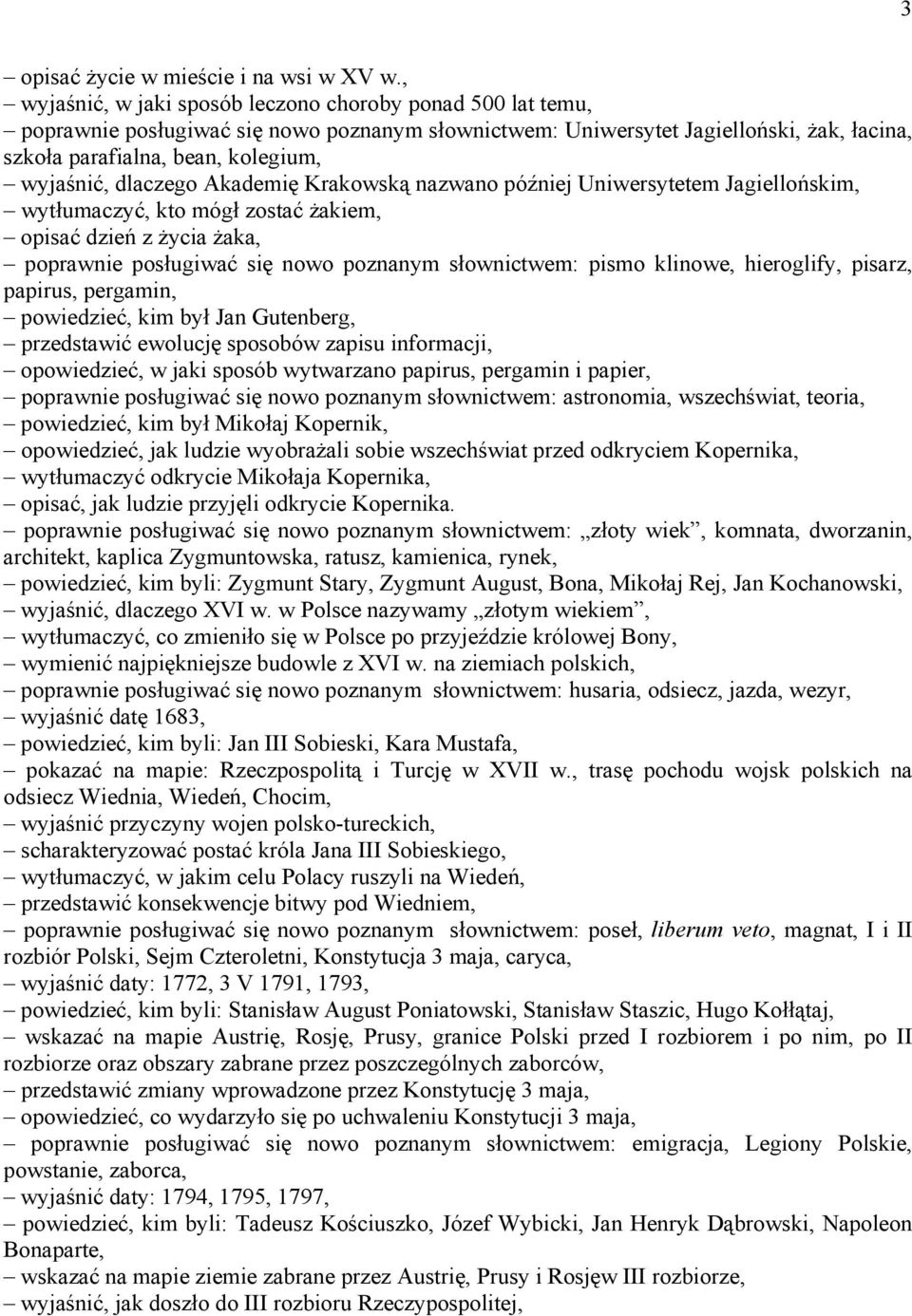 dlaczego Akademię Krakowską nazwano później Uniwersytetem Jagiellońskim, wytłumaczyć, kto mógł zostać żakiem, opisać dzień z życia żaka, poprawnie posługiwać się nowo poznanym słownictwem: pismo