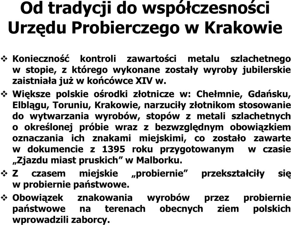 Większe polskie ośrodki złotnicze w: Chełmnie, Gdańsku, Elblągu, Toruniu, Krakowie, narzuciły złotnikom stosowanie do wytwarzania wyrobów, stopów z metali szlachetnych o określonej