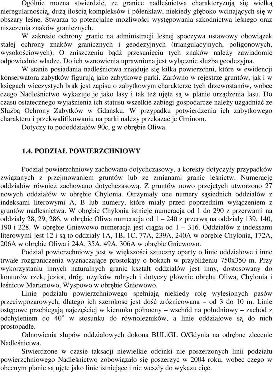 W zakresie ochrony granic na administracji leśnej spoczywa ustawowy obowiązek stałej ochrony znaków granicznych i geodezyjnych (triangulacyjnych, poligonowych, wysokościowych).