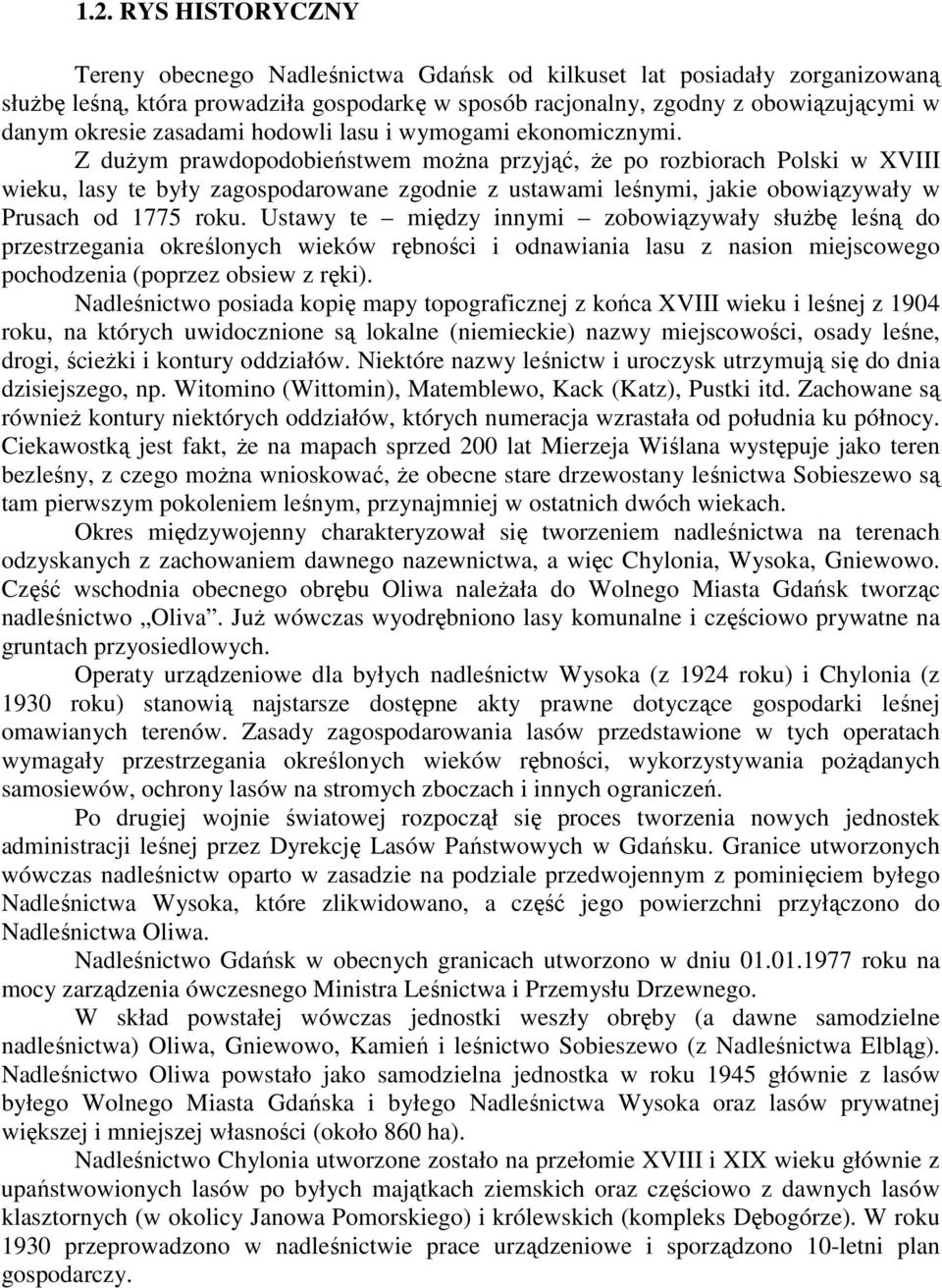 Z duŝym prawdopodobieństwem moŝna przyjąć, Ŝe po rozbiorach Polski w XVIII wieku, lasy te były zagospodarowane zgodnie z ustawami leśnymi, jakie obowiązywały w Prusach od 1775 roku.