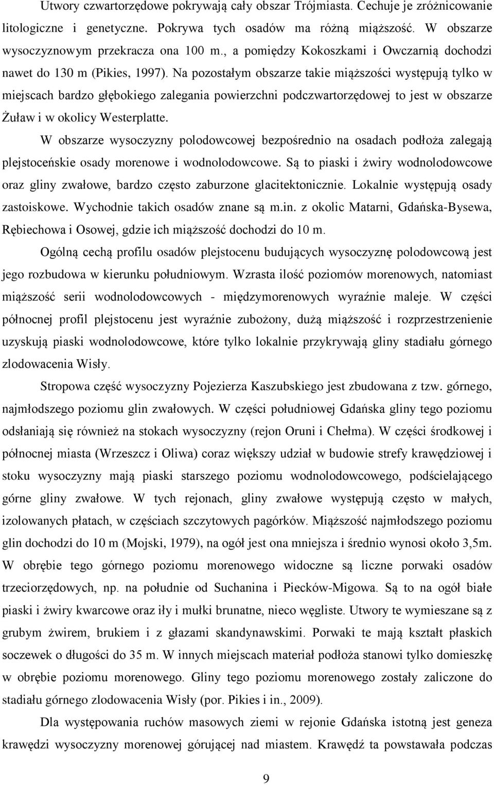 Na pozostałym obszarze takie miąższości występują tylko w miejscach bardzo głębokiego zalegania powierzchni podczwartorzędowej to jest w obszarze Żuław i w okolicy Westerplatte.